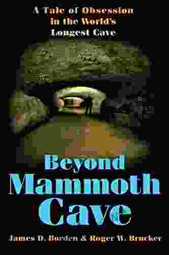 Beyond Mammoth Cave: A Tale Of Obsession In The World S Longest Cave