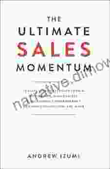 The Ultimate Sales Momentum: 18 Sales Lessons Learned From a Billionaire Millionaires Successful Entrepreneurs and How Connections Are Made