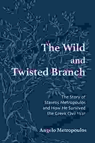 The Wild And Twisted Branch: The Story Of Stavros Metropoulos And How He Survived The Greek Civil War