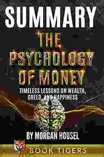 Summary Of The Psychology Of Money: Timeless Lessons On Wealth Greed And Happiness By Morgan Housel (Book Tigers Self Help And Success Summaries)