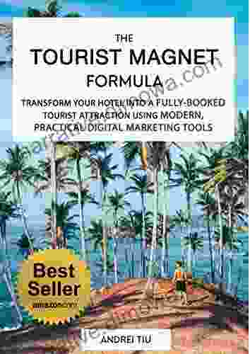 The Tourist Magnet Formula: Transform Your Hotel Or Resort Into A Fully Booked Tourist Attraction Using Modern Practical Digital Marketing Tools