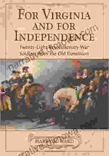 For Virginia And For Independence: Twenty Eight Revolutionary War Soldiers From The Old Dominion