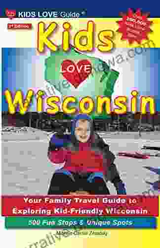 KIDS LOVE WISCONSIN 3rd Edition: Your Family Travel Guide To Exploring Kid Friendly Wisconsin 500 Fun Stops Unique Spots (KIDS LOVE TRAVEL GUIDES)