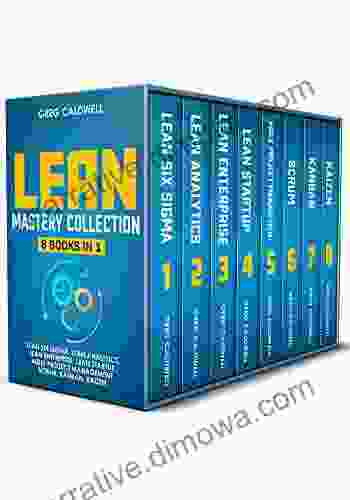 Lean Mastery: 8 In 1 Master Lean Six Sigma Build A Lean Enterprise Accelerate Tasks With Scrum And Agile Project Management Optimize With Kanban And Adopt The Kaizen Mindset