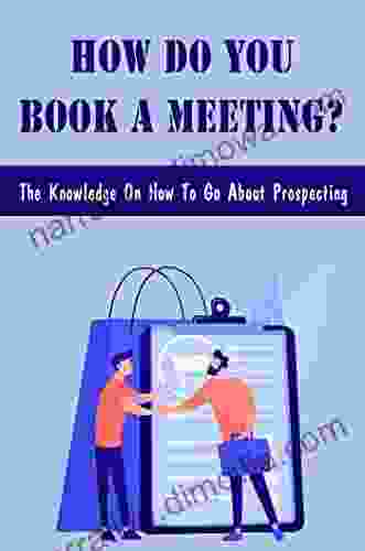 How Do You A Meeting?: The Knowledge On How To Go About Prospecting