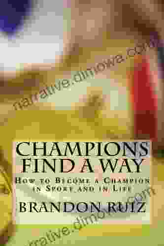 Champions Find A Way: How To Become A Champion In Sport And In Life