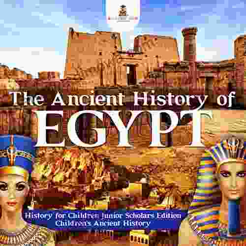 The Ancient History Of Egypt History For Children Junior Scholars Edition Children S Ancient History