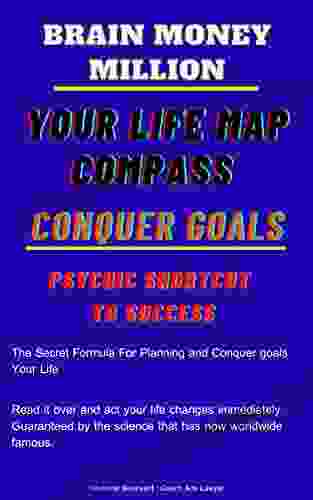 Brain Million Money :Your Life Map Compass :Conquer Goals :Psychic Shortcut To Success: THE SECRET FORMULA FOR PLANNING AND CONQUER GOALS MILLION MONEY IN A SHORT TIME FOR YOUR LIFE