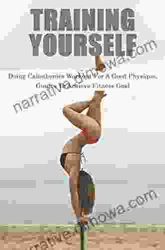 Training Yourself: Doing Calisthenics Workout For A Good Physique Guides To Achieve Fitness Goal