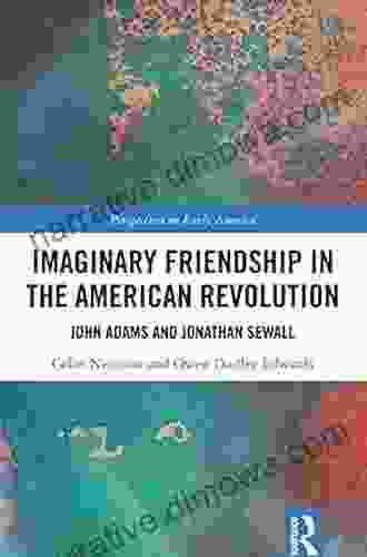 Imaginary Friendship In The American Revolution: John Adams And Jonathan Sewall (Perspectives On Early America 3)